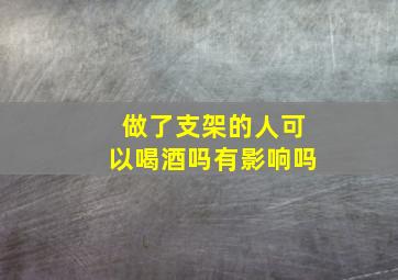 做了支架的人可以喝酒吗有影响吗