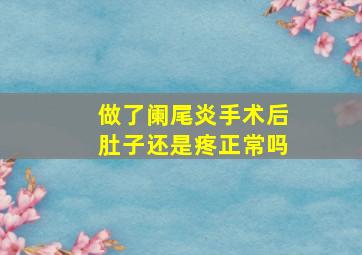 做了阑尾炎手术后肚子还是疼正常吗