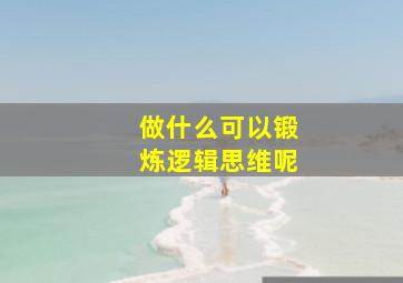 做什么可以锻炼逻辑思维呢