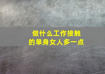 做什么工作接触的单身女人多一点