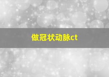 做冠状动脉ct