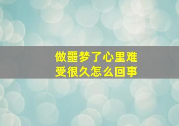 做噩梦了心里难受很久怎么回事