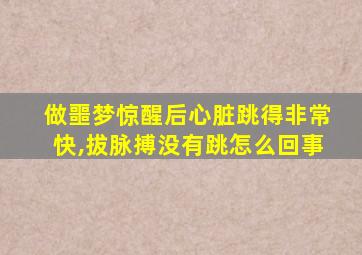 做噩梦惊醒后心脏跳得非常快,拔脉搏没有跳怎么回事