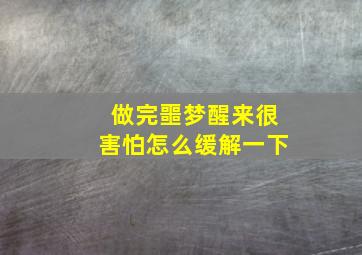 做完噩梦醒来很害怕怎么缓解一下