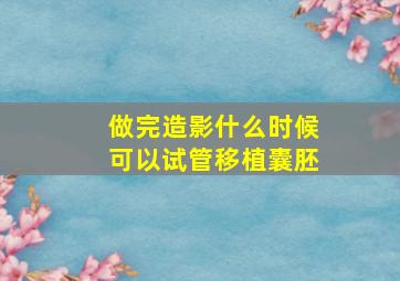 做完造影什么时候可以试管移植囊胚