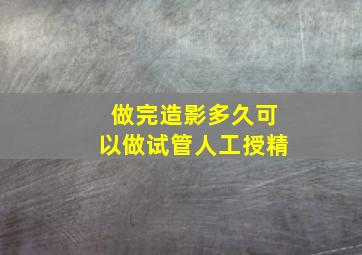 做完造影多久可以做试管人工授精