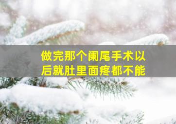 做完那个阑尾手术以后就肚里面疼都不能