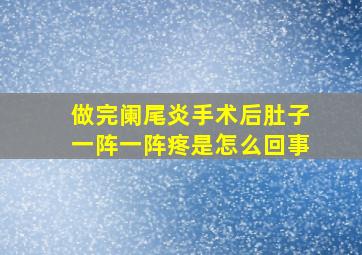 做完阑尾炎手术后肚子一阵一阵疼是怎么回事