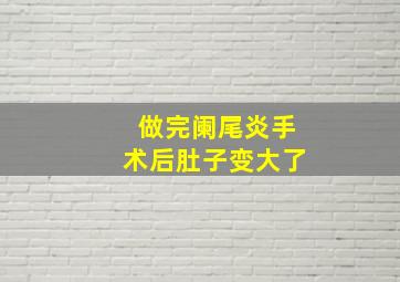 做完阑尾炎手术后肚子变大了