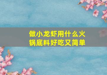 做小龙虾用什么火锅底料好吃又简单