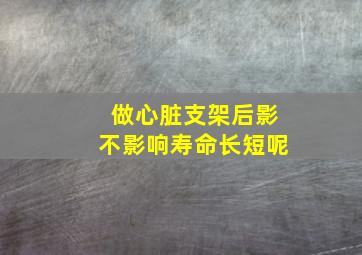 做心脏支架后影不影响寿命长短呢