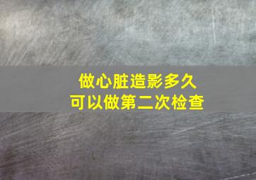 做心脏造影多久可以做第二次检查