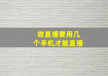 做直播要用几个手机才能直播