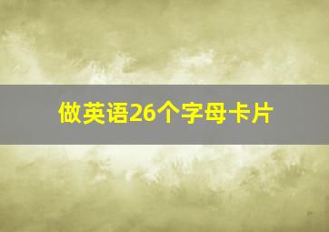 做英语26个字母卡片