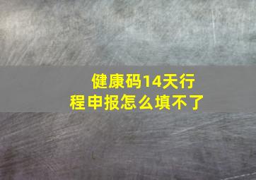 健康码14天行程申报怎么填不了