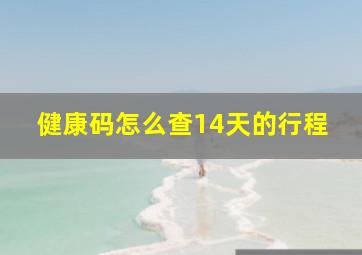 健康码怎么查14天的行程