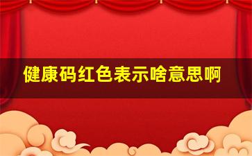 健康码红色表示啥意思啊