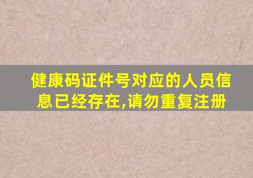 健康码证件号对应的人员信息已经存在,请勿重复注册