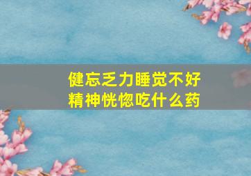 健忘乏力睡觉不好精神恍惚吃什么药