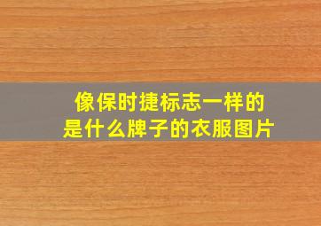 像保时捷标志一样的是什么牌子的衣服图片