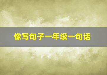 像写句子一年级一句话