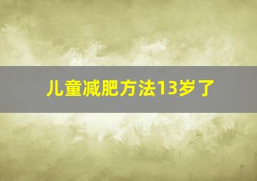 儿童减肥方法13岁了