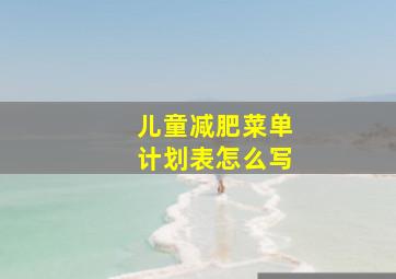 儿童减肥菜单计划表怎么写