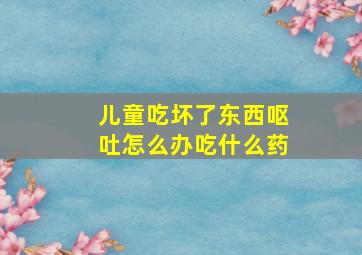 儿童吃坏了东西呕吐怎么办吃什么药