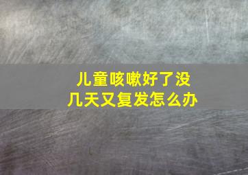 儿童咳嗽好了没几天又复发怎么办