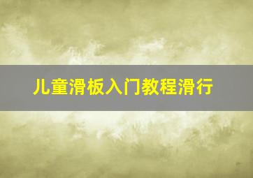 儿童滑板入门教程滑行