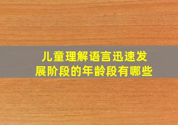 儿童理解语言迅速发展阶段的年龄段有哪些