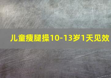 儿童瘦腿操10-13岁1天见效