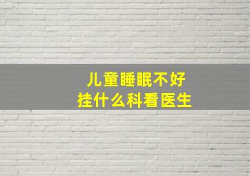 儿童睡眠不好挂什么科看医生