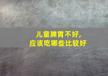 儿童脾胃不好,应该吃哪些比较好