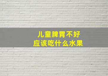 儿童脾胃不好应该吃什么水果