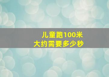 儿童跑100米大约需要多少秒