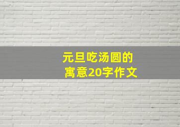 元旦吃汤圆的寓意20字作文