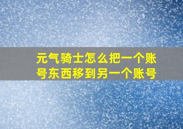 元气骑士怎么把一个账号东西移到另一个账号