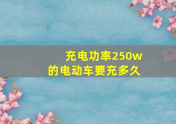 充电功率250w的电动车要充多久