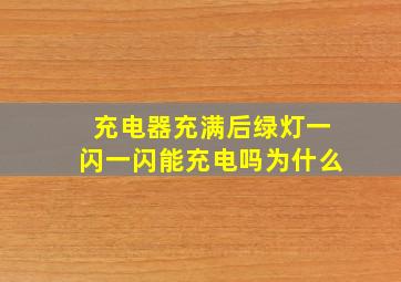 充电器充满后绿灯一闪一闪能充电吗为什么