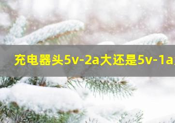 充电器头5v-2a大还是5v-1a大