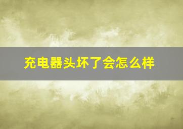 充电器头坏了会怎么样