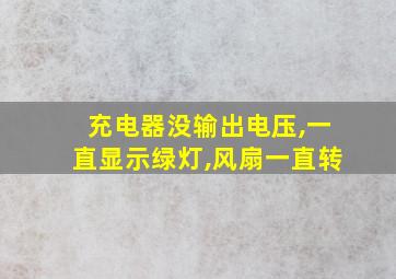 充电器没输出电压,一直显示绿灯,风扇一直转