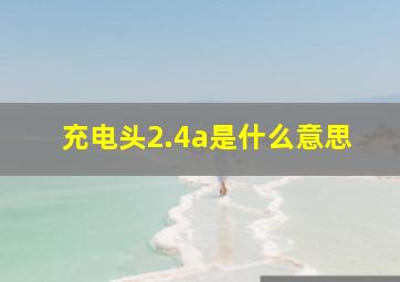 充电头2.4a是什么意思