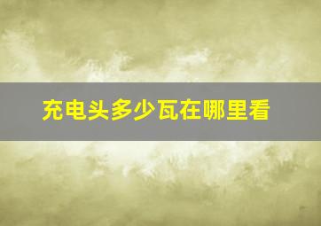 充电头多少瓦在哪里看