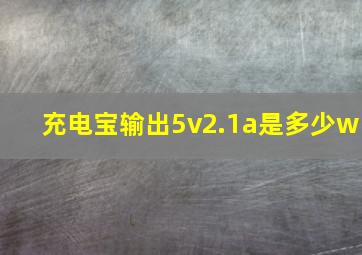 充电宝输出5v2.1a是多少w