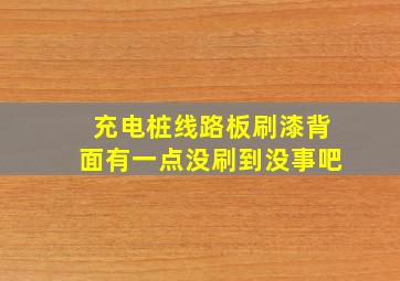 充电桩线路板刷漆背面有一点没刷到没事吧