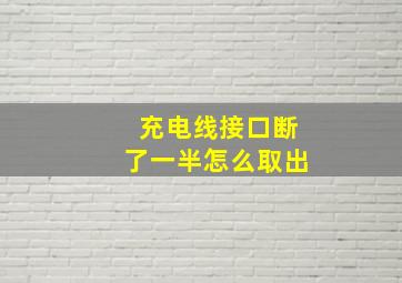 充电线接口断了一半怎么取出