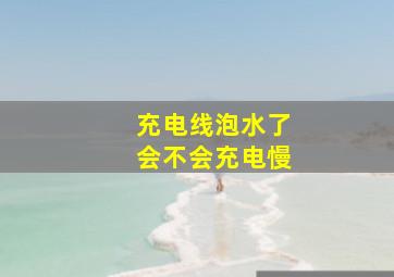 充电线泡水了会不会充电慢