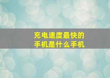 充电速度最快的手机是什么手机